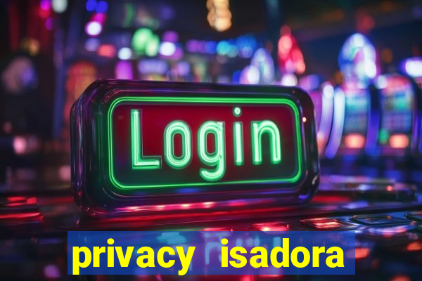 privacy isadora vale gratis